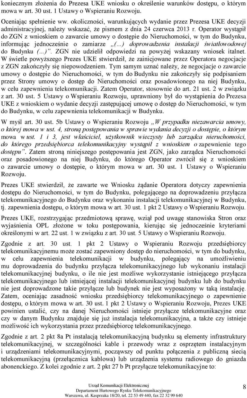 Operator wystąpił do ZGN z wnioskiem o zawarcie umowy o dostępie do Nieruchomości, w tym do Budynku, informując jednocześnie o zamiarze,,( ) doprowadzenia instalacji światłowodowej do Budynku ( ).