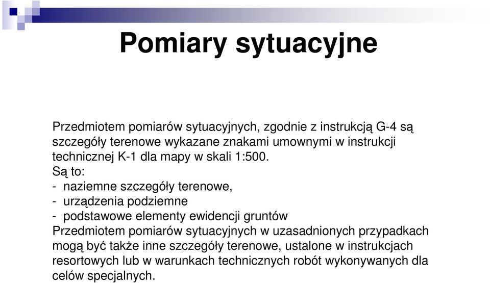 Są to: - naziemne szczegóły terenowe, - urządzenia podziemne - podstawowe elementy ewidencji gruntów Przedmiotem