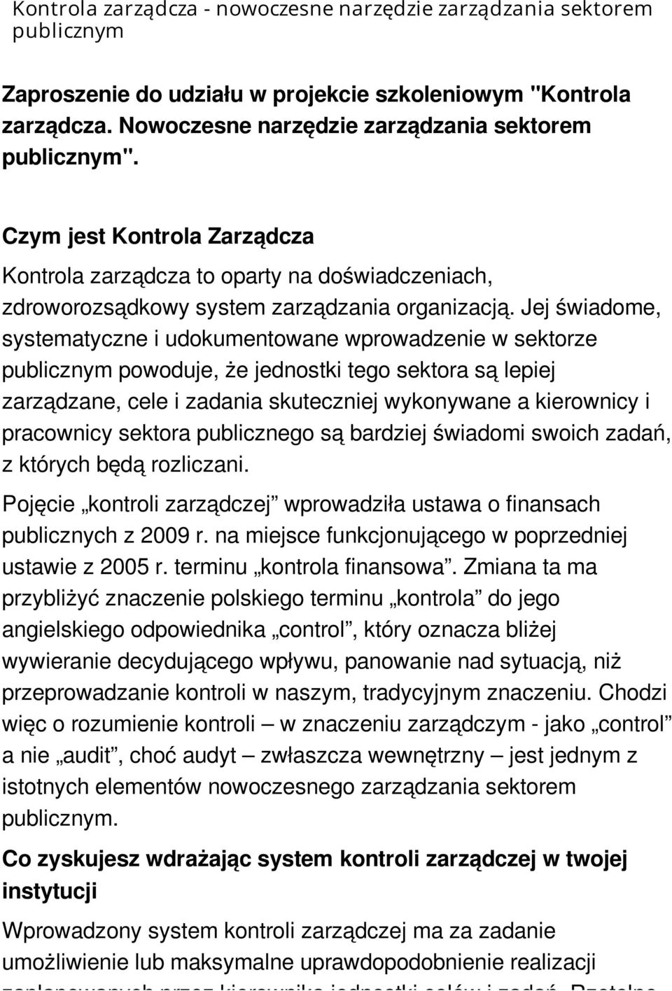 Jej świadome, systematyczne i udokumentowane wprowadzenie w sektorze publicznym powoduje, że jednostki tego sektora są lepiej zarządzane, cele i zadania skuteczniej wykonywane a kierownicy i