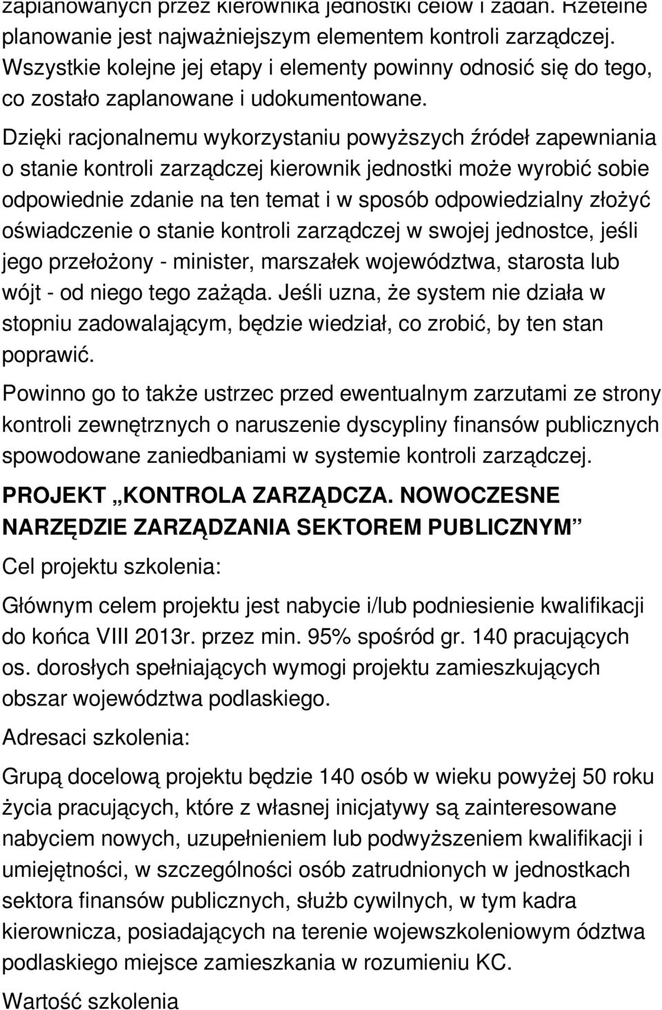 Dzięki racjonalnemu wykorzystaniu powyższych źródeł zapewniania o stanie kontroli zarządczej kierownik jednostki może wyrobić sobie odpowiednie zdanie na ten temat i w sposób odpowiedzialny złożyć