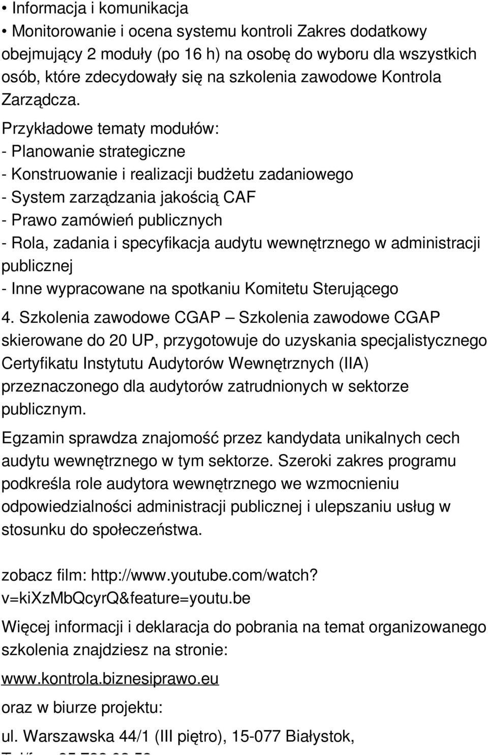 Przykładowe tematy modułów: - Planowanie strategiczne - Konstruowanie i realizacji budżetu zadaniowego - System zarządzania jakością CAF - Prawo zamówień publicznych - Rola, zadania i specyfikacja