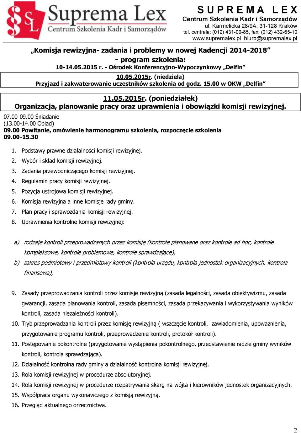 00-14.00 Obiad) 09.00 Powitanie, omówienie harmonogramu szkolenia, rozpoczęcie szkolenia 1. Podstawy prawne działalności komisji rewizyjnej. 2. Wybór i skład komisji rewizyjnej. 3.