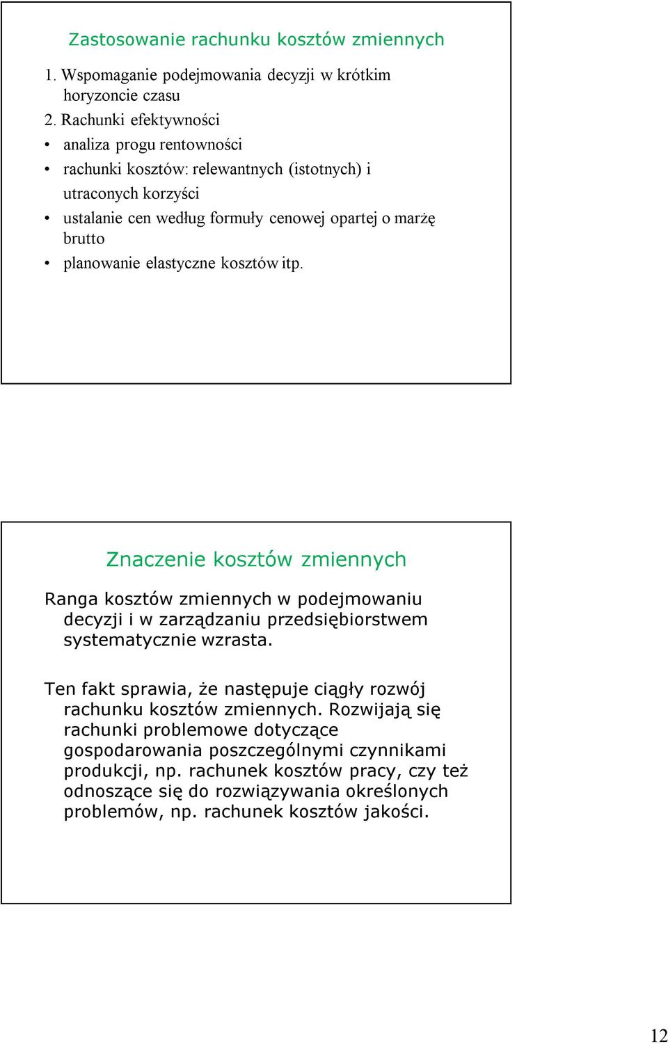 elastyczne kosztów itp. Znaczenie kosztów zmiennych Ranga kosztów zmiennych w podejmowaniu decyzji i w zarządzaniu przedsiębiorstwem systematycznie wzrasta.