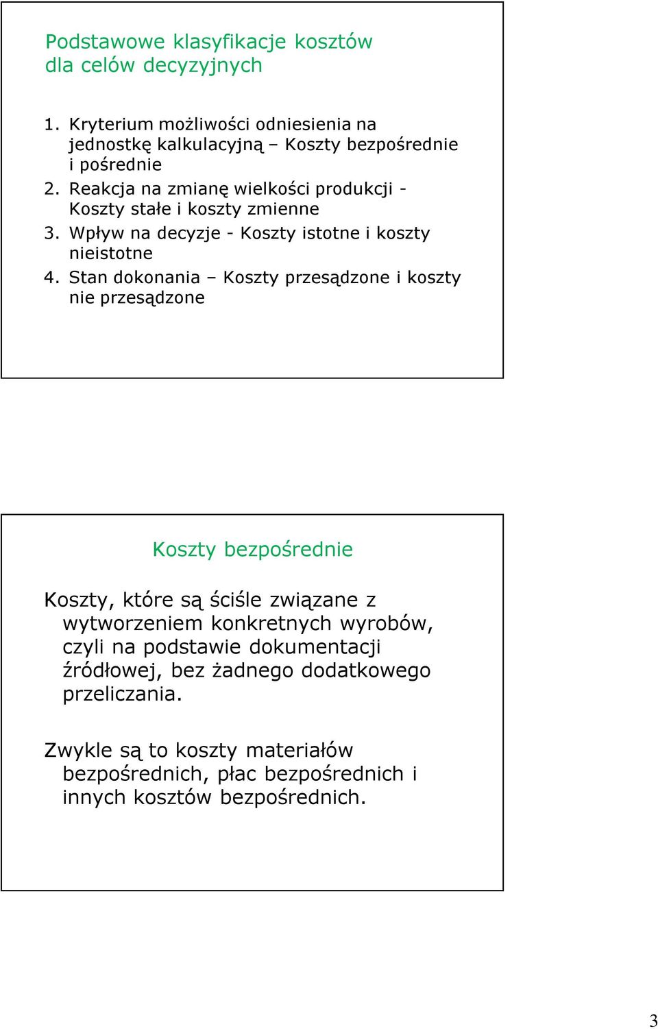 Reakcja na zmianę wielkości produkcji - stałe i koszty zmienne 3. Wpływ na decyzje - istotne i koszty nieistotne 4.