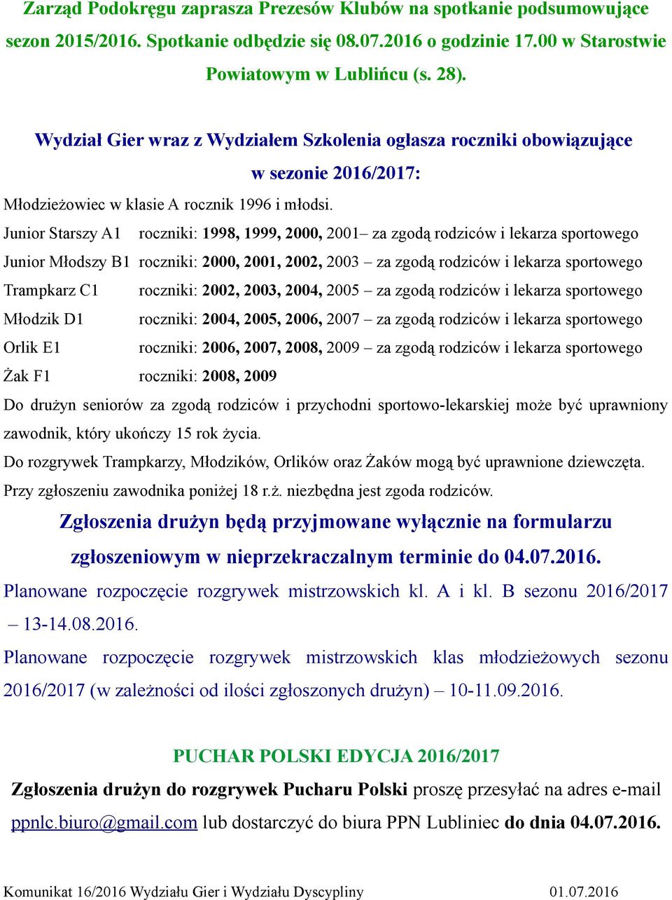 Junior Starszy A1 roczniki: 1998, 1999, 2000, 2001 za zgodą rodziców i lekarza sportowego Junior Młodszy B1 roczniki: 2000, 2001, 2002, 2003 za zgodą rodziców i lekarza sportowego Trampkarz C1