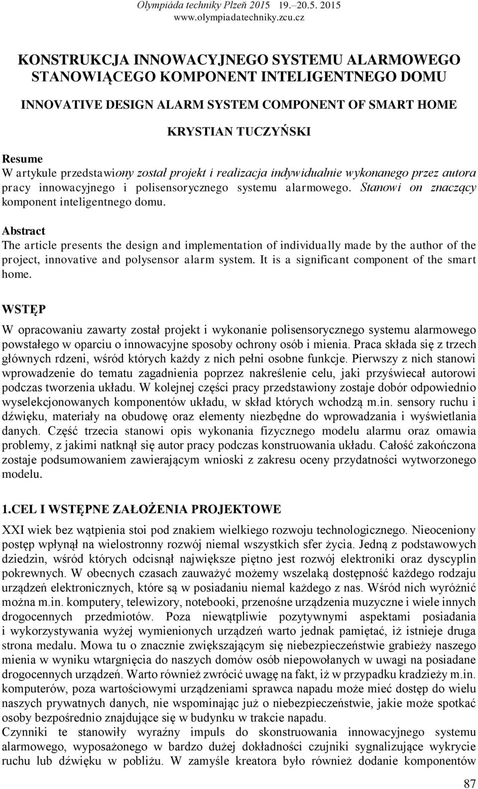 Abstract The article presents the design and implementation of individually made by the author of the project, innovative and polysensor alarm system. It is a significant component of the smart home.