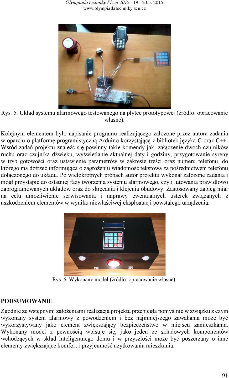 Wśród zadań projektu znaleźć się powinny takie komendy jak: załączenie dwóch czujników ruchu oraz czujnika dźwięku, wyświetlanie aktualnej daty i godziny, przygotowanie syreny w tryb gotowości oraz