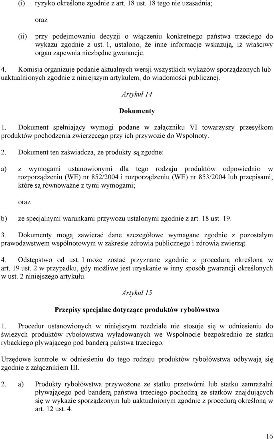 Komisja organizuje podanie aktualnych wersji wszystkich wykazów sporządzonych lub uaktualnionych zgodnie z niniejszym artykułem, do wiadomości publicznej. Artykuł 14 Dokumenty 1.