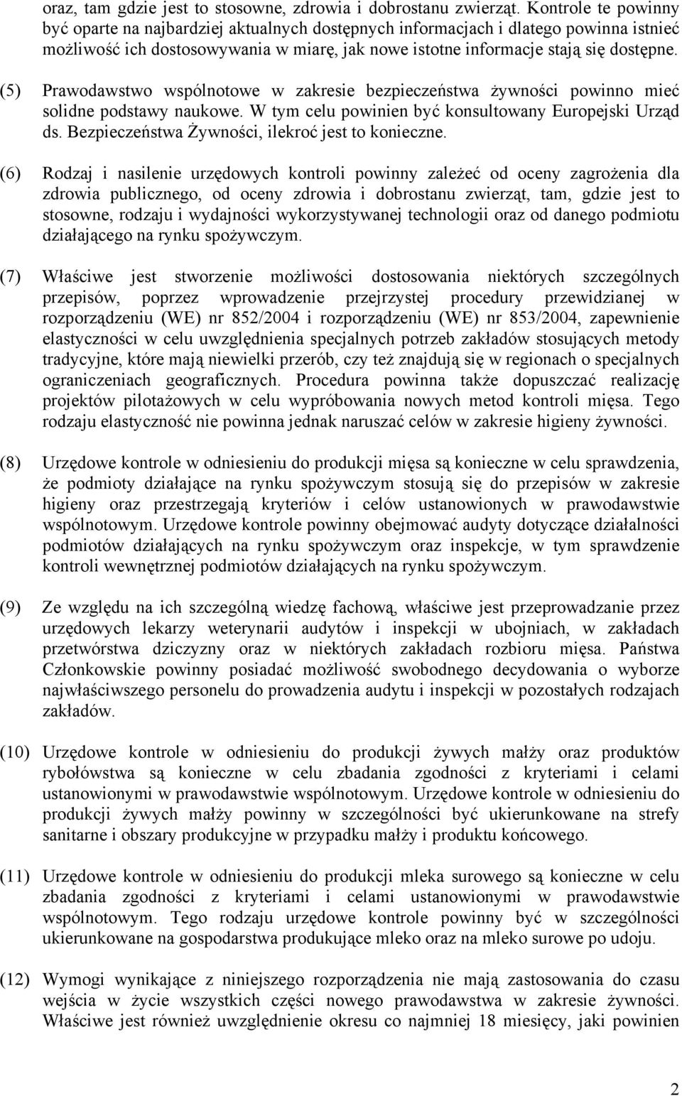 (5) Prawodawstwo wspólnotowe w zakresie bezpieczeństwa żywności powinno mieć solidne podstawy naukowe. W tym celu powinien być konsultowany Europejski Urząd ds.