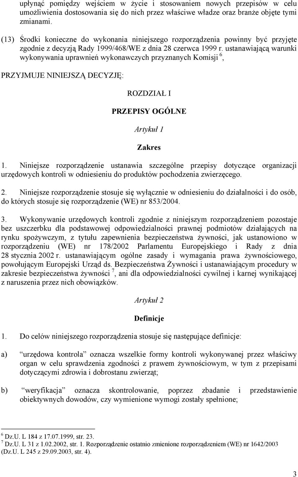 ustanawiającą warunki wykonywania uprawnień wykonawczych przyznanych Komisji 6, PRZYJMUJE NINIEJSZĄ DECYZJĘ: ROZDZIAŁ I PRZEPISY OGÓLNE Artykuł 1 Zakres 1.