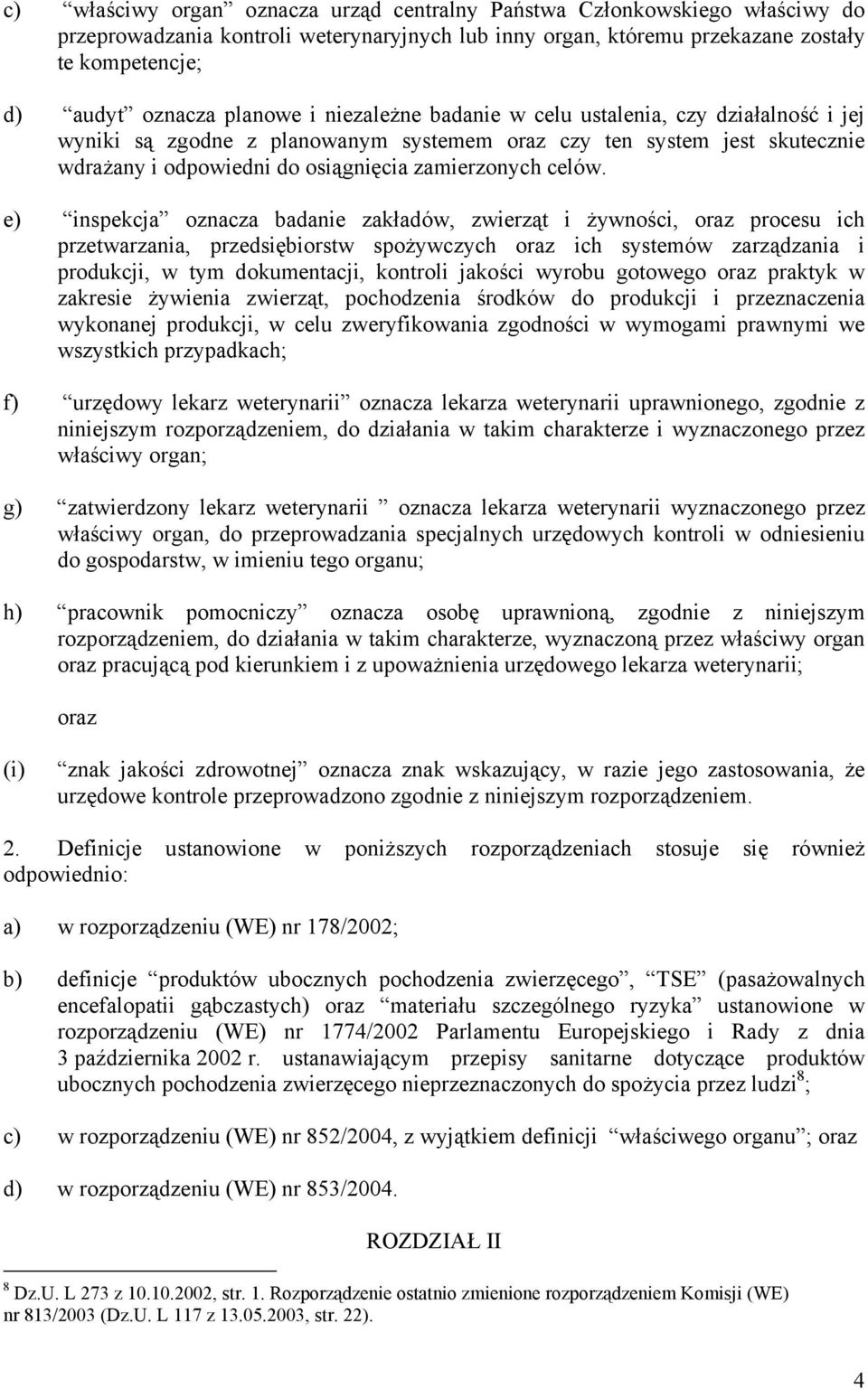 e) inspekcja oznacza badanie zakładów, zwierząt i żywności, procesu ich przetwarzania, przedsiębiorstw spożywczych ich systemów zarządzania i produkcji, w tym dokumentacji, kontroli jakości wyrobu