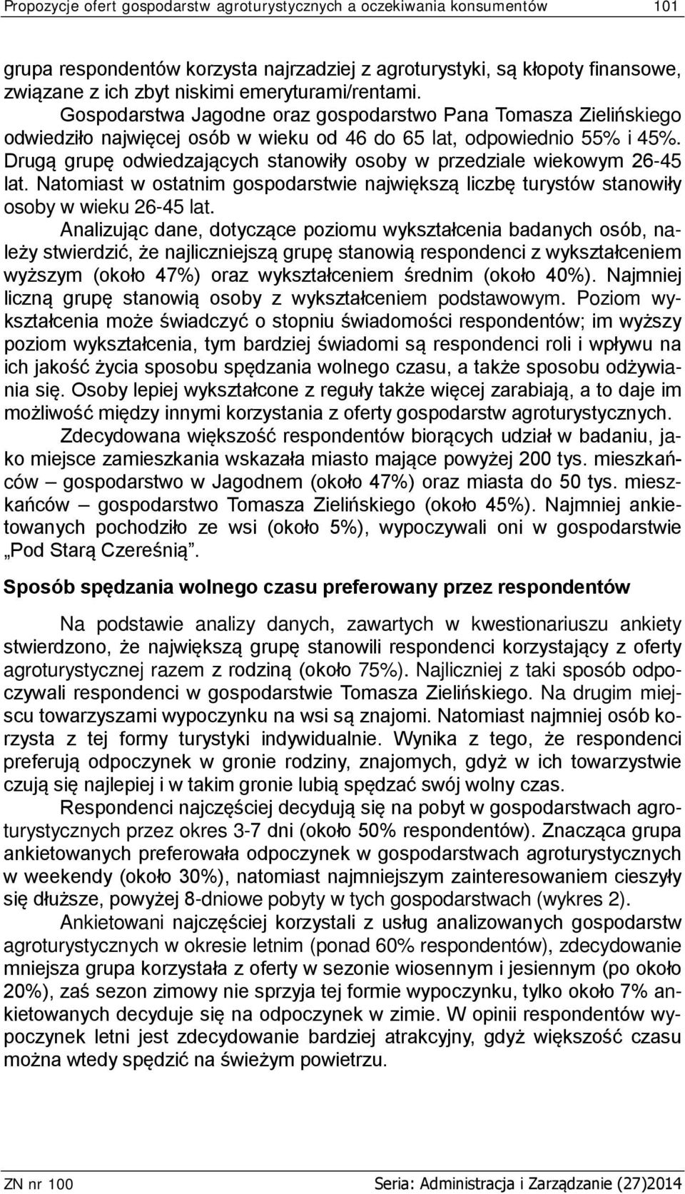 Drugą grupę odwiedzających stanowiły osoby w przedziale wiekowym 26-45 lat. Natomiast w ostatnim gospodarstwie największą liczbę turystów stanowiły osoby w wieku 26-45 lat.