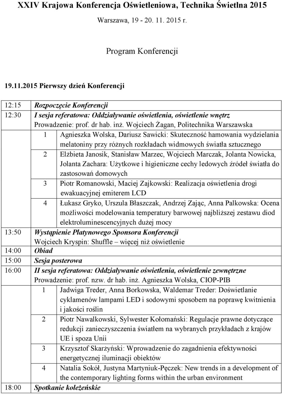 Wojciech Żagan, Politechnika Warszawska 1 Agnieszka Wolska, Dariusz Sawicki: Skuteczność hamowania wydzielania melatoniny przy różnych rozkładach widmowych światła sztucznego 2 Elżbieta Janosik,