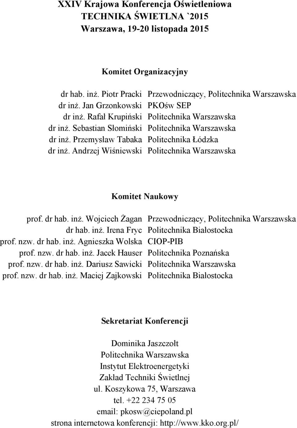 Andrzej Wiśniewski Politechnika Warszawska Komitet Naukowy prof. dr hab. inż. Wojciech Żagan Przewodniczący, Politechnika Warszawska dr hab. inż. Irena Fryc Politechnika Białostocka prof. nzw. dr hab. inż. Agnieszka Wolska CIOP-PIB prof.