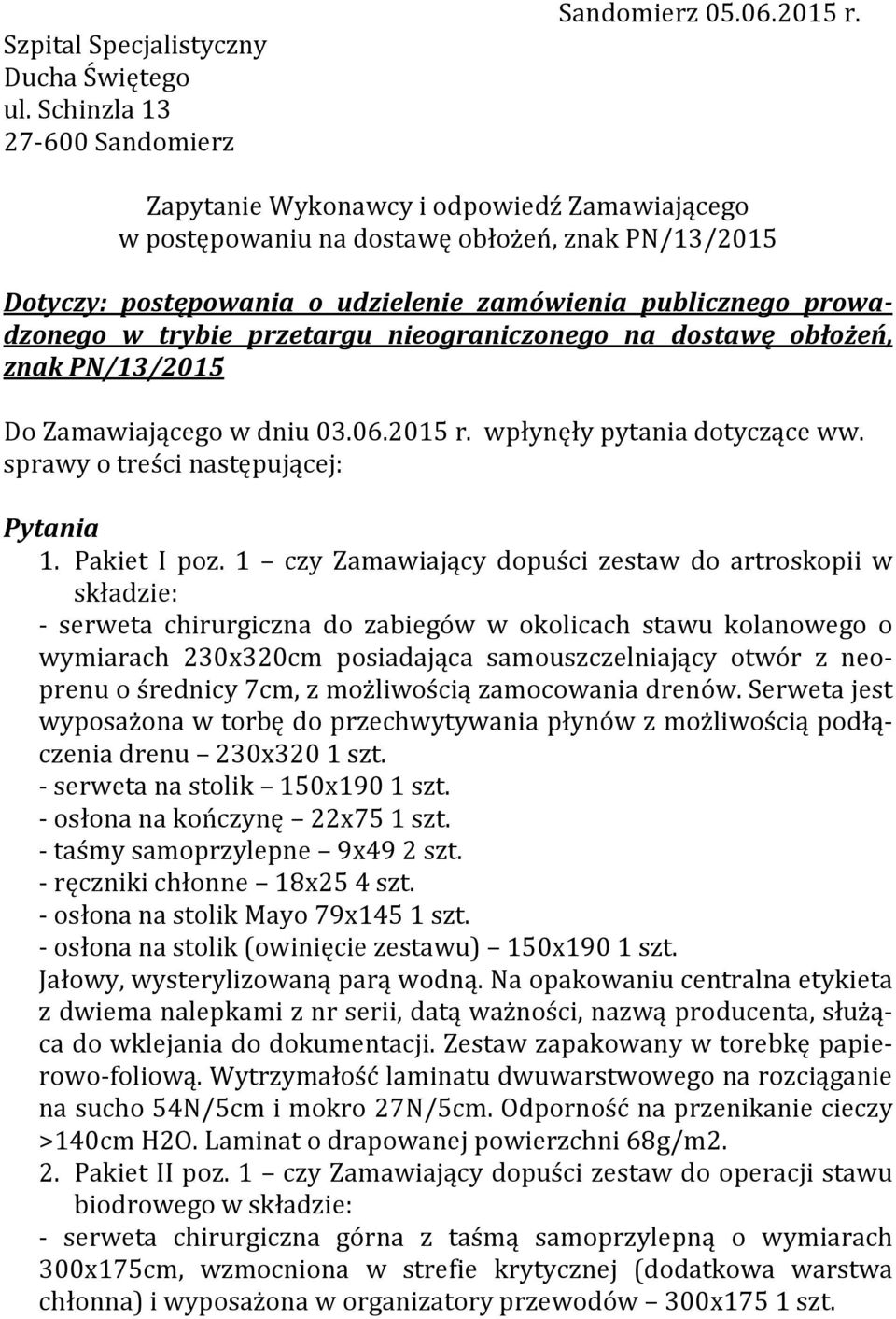 nieograniczonego na dostawę obłożeń, znak PN/13/2015 Do Zamawiającego w dniu 03.06.2015 r. wpłynęły pytania dotyczące ww. sprawy o treści następującej: Pytania 1. Pakiet I poz.