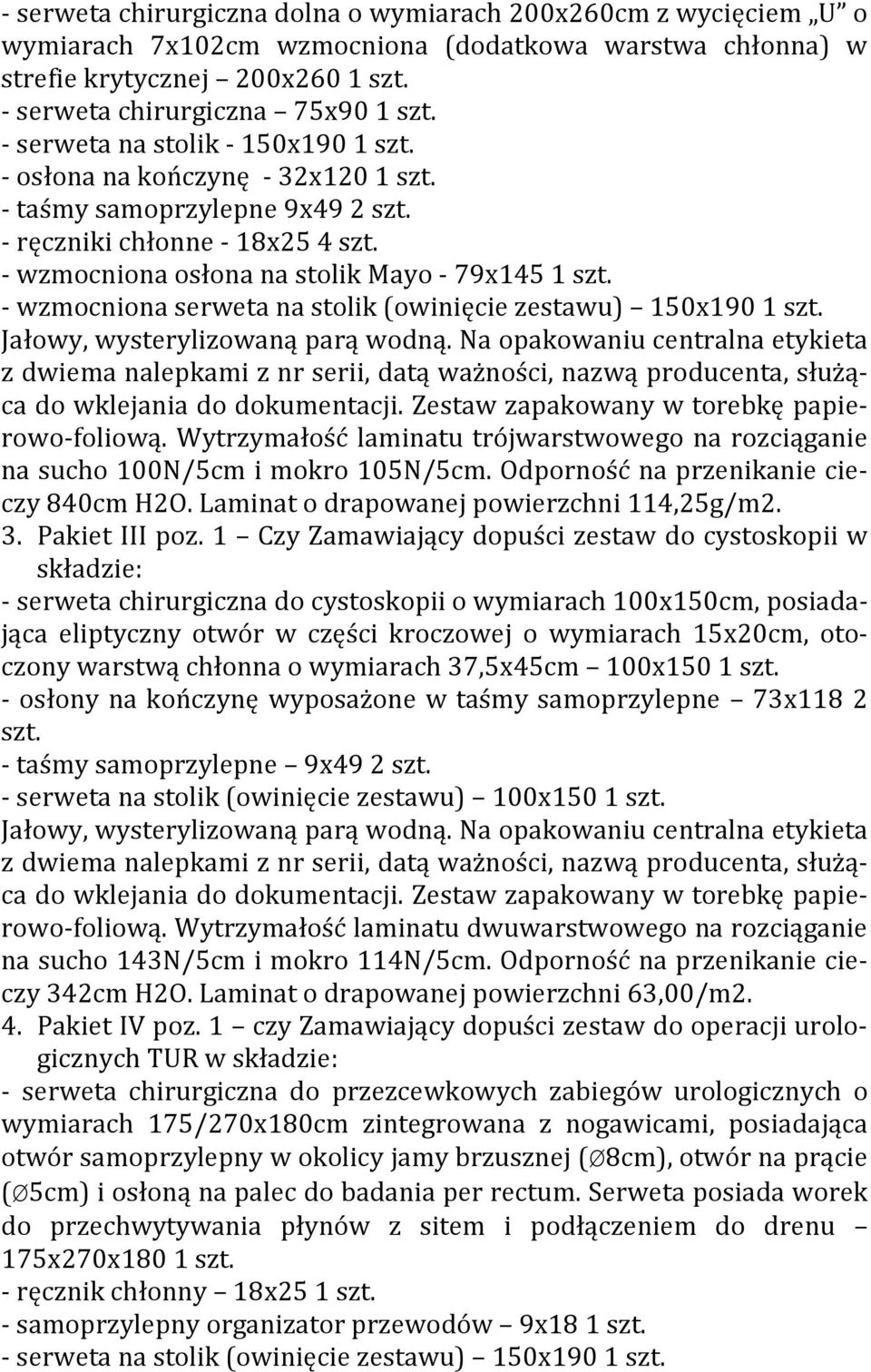 - wzmocniona serweta na stolik (owinięcie zestawu) 150x190 1 szt. Jałowy, wysterylizowaną parą wodną.