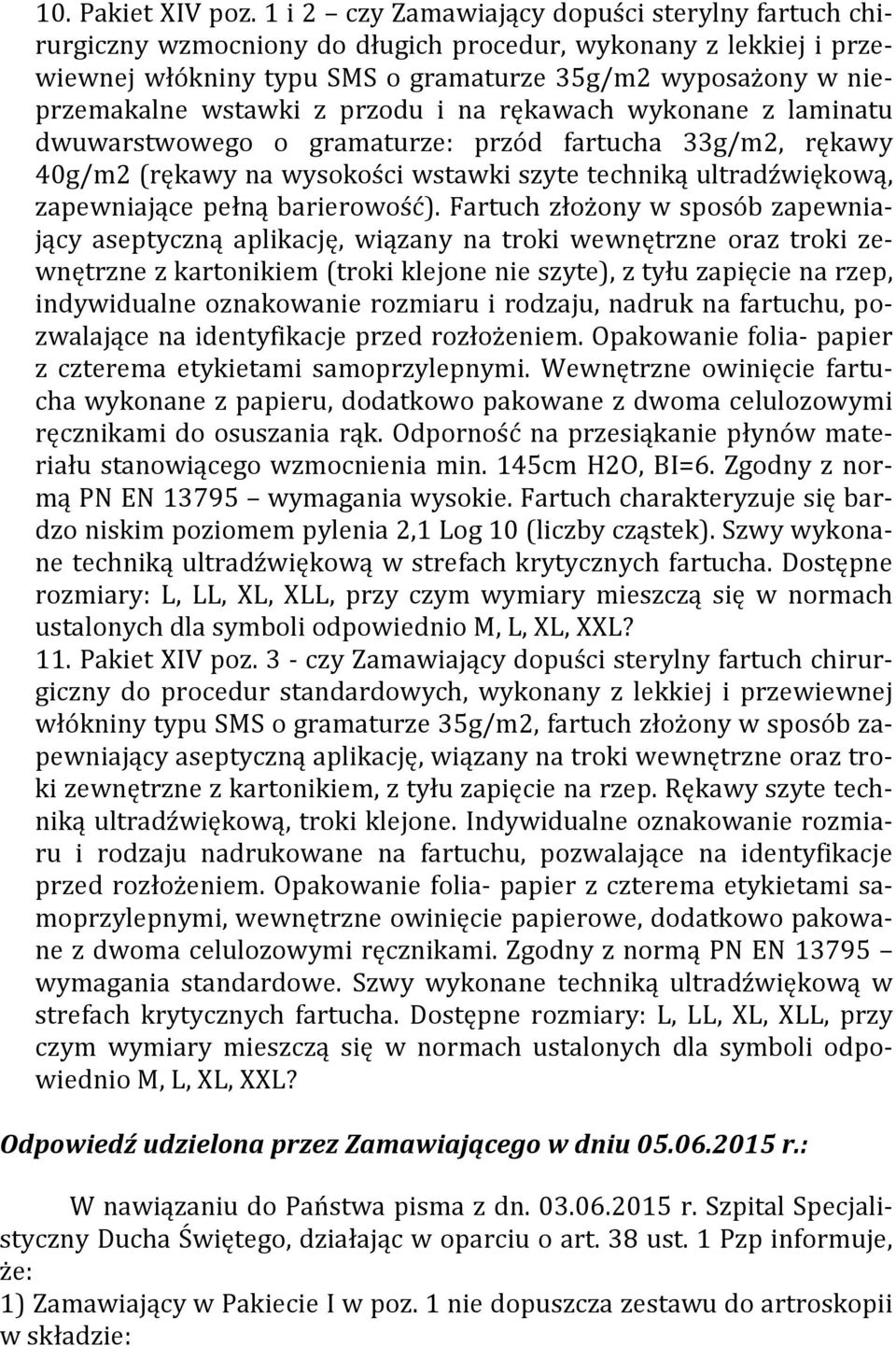 z przodu i na rękawach wykonane z laminatu dwuwarstwowego o gramaturze: przód fartucha 33g/m2, rękawy 40g/m2 (rękawy na wysokości wstawki szyte techniką ultradźwiękową, zapewniające pełną