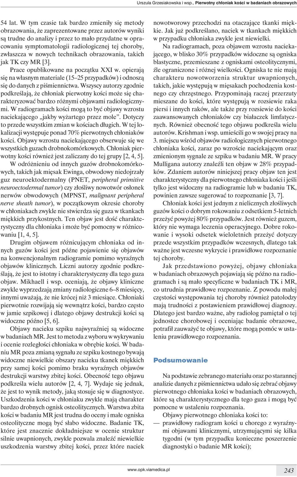 choroby, zwłaszcza w nowych technikach obrazowania, takich jak TK czy MR [3]. Prace opublikowane na początku XXI w.