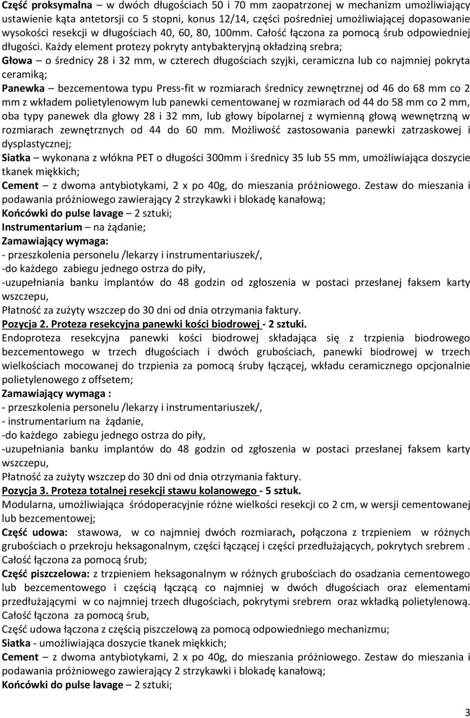 Każdy element protezy pokryty antybakteryjną okładziną srebra; Głowa o średnicy 28 i 32 mm, w czterech długościach szyjki, ceramiczna lub co najmniej pokryta ceramiką; Panewka bezcementowa typu