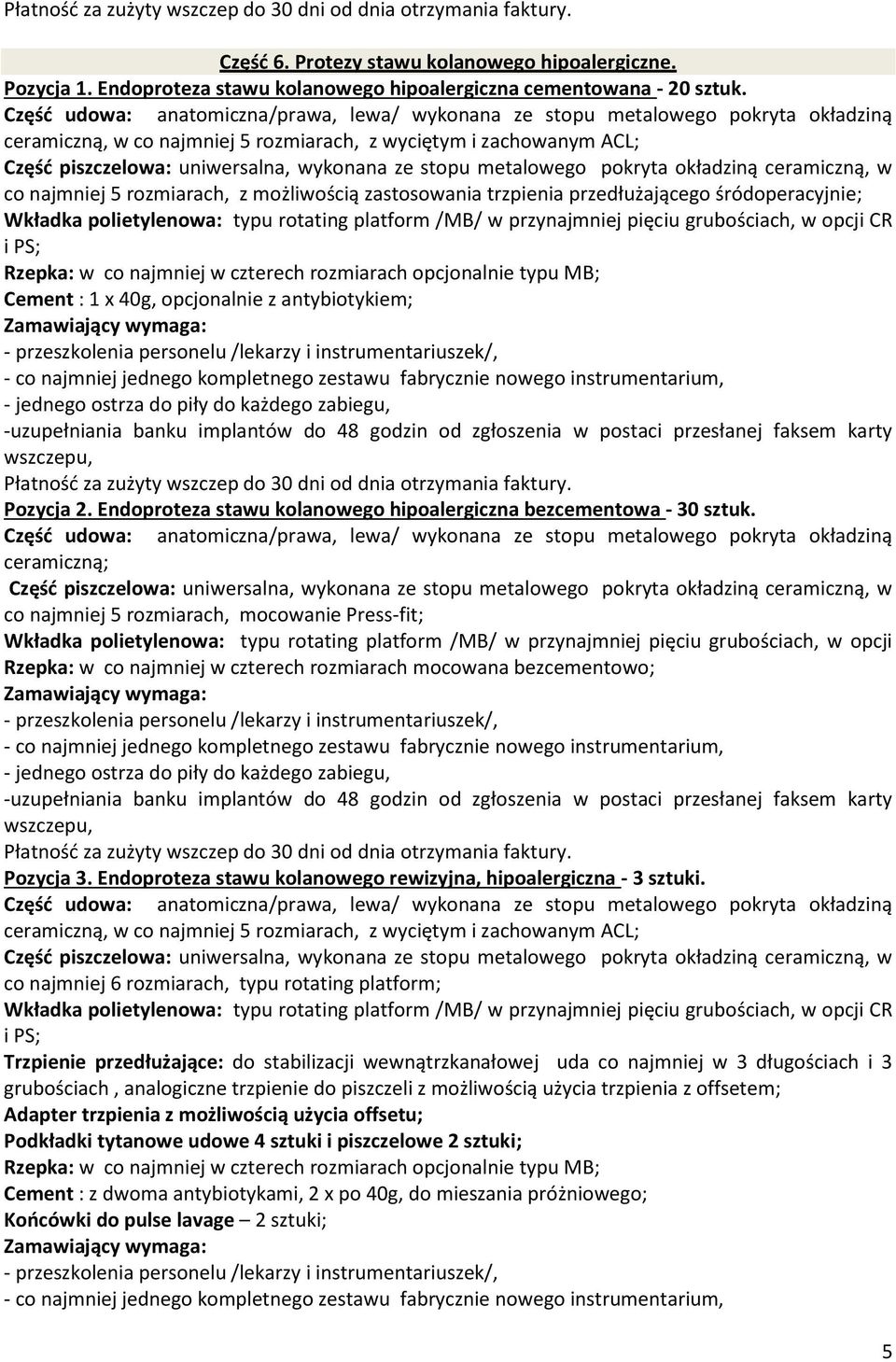 stopu metalowego pokryta okładziną ceramiczną, w co najmniej 5 rozmiarach, z możliwością zastosowania trzpienia przedłużającego śródoperacyjnie; Wkładka polietylenowa: typu rotating platform /MB/ w