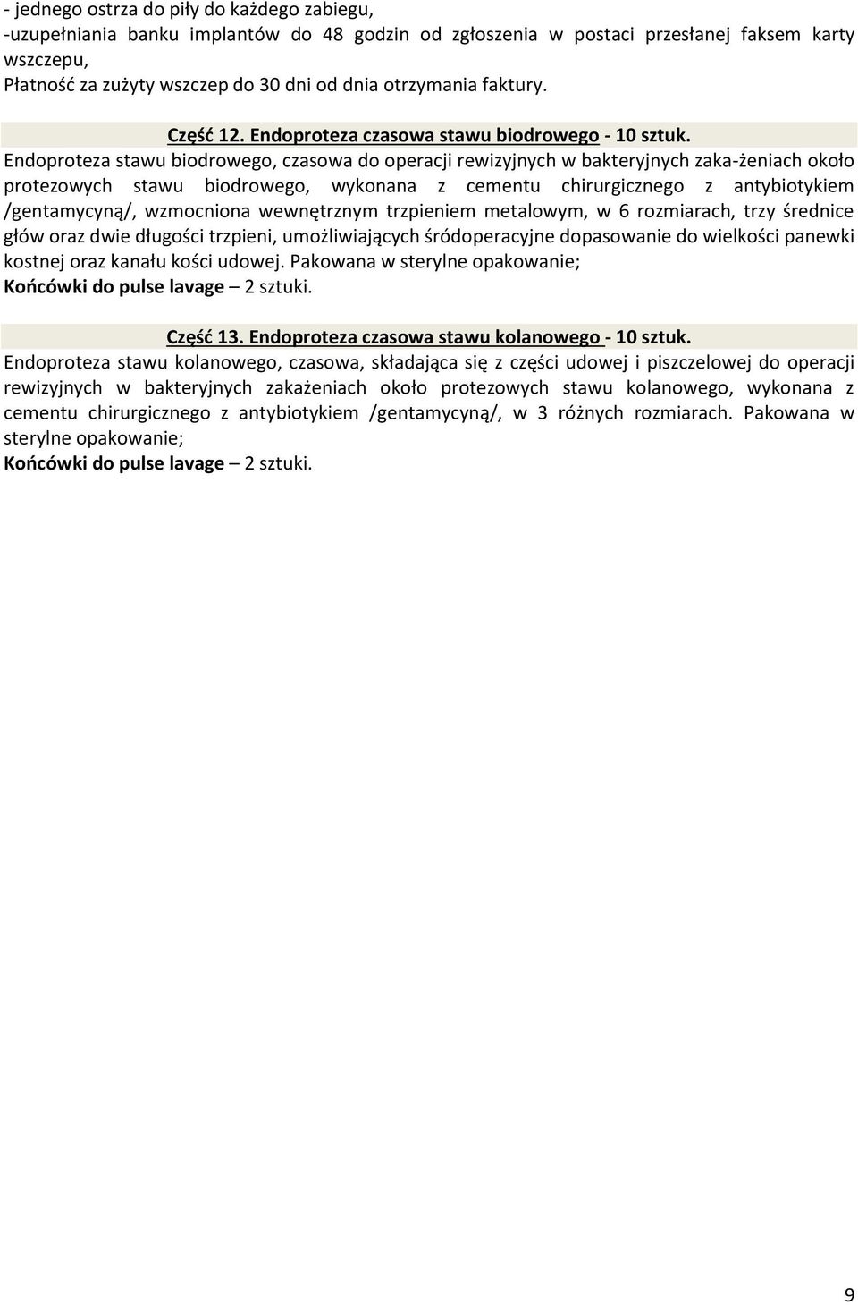 wzmocniona wewnętrznym trzpieniem metalowym, w 6 rozmiarach, trzy średnice głów oraz dwie długości trzpieni, umożliwiających śródoperacyjne dopasowanie do wielkości panewki kostnej oraz kanału kości