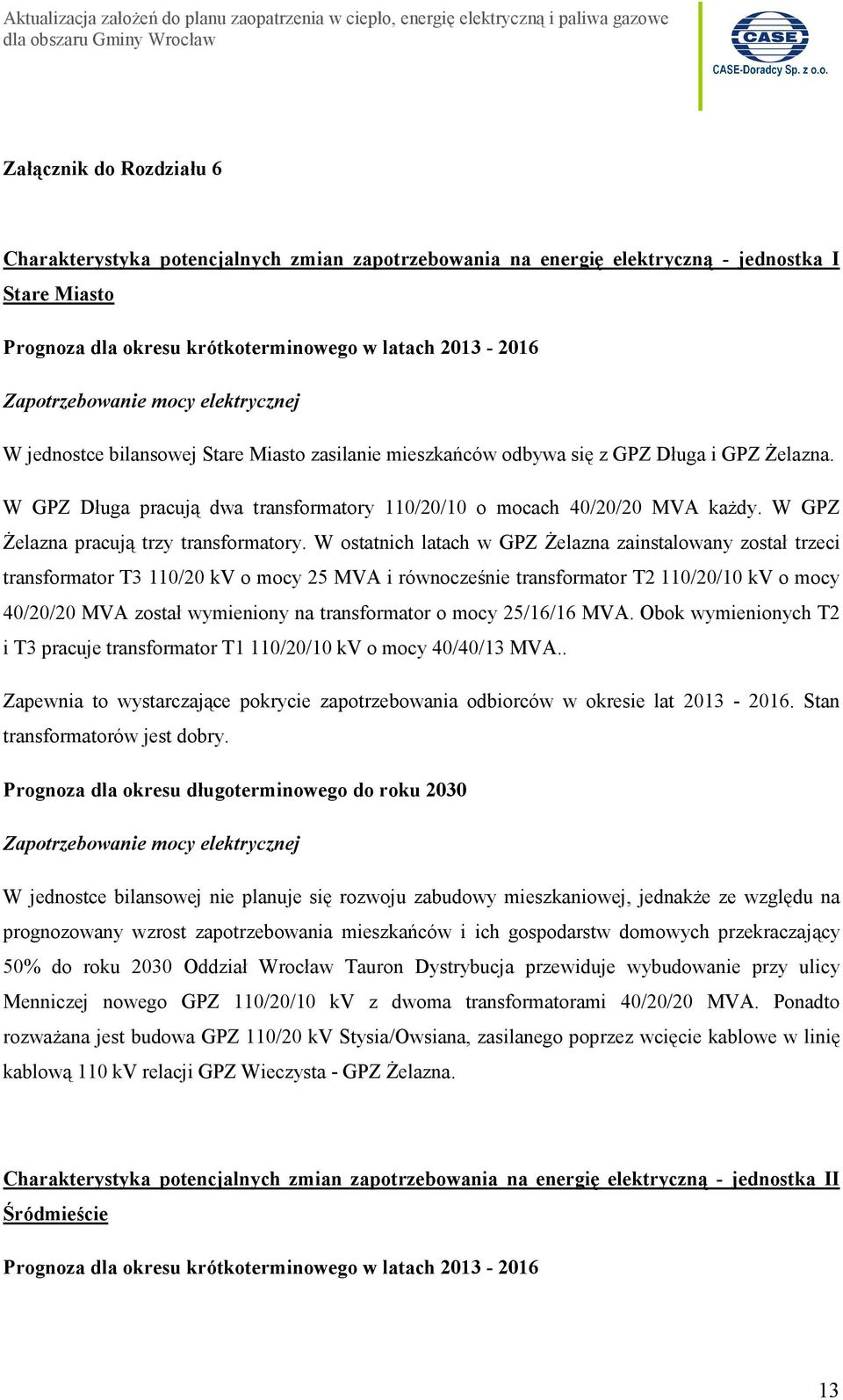 W ostatnich latach w GPZ Żelazna zainstalowany został trzeci transformator T3 110/20 kv o mocy 25 MVA i równocześnie transformator T2 110/20/10 kv o mocy 40/20/20 MVA został wymieniony na