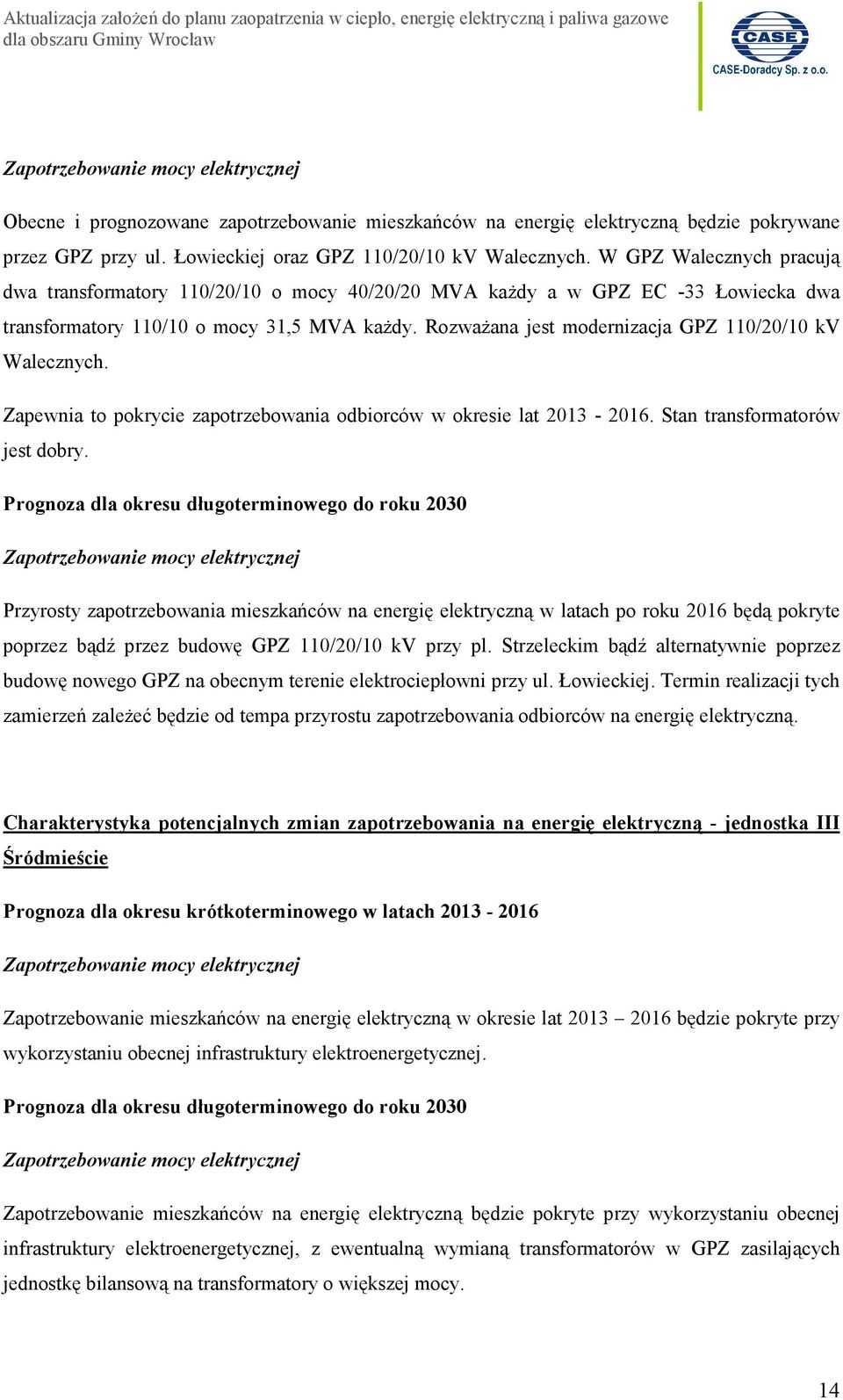 Rozważana jest modernizacja GPZ 110/20/10 kv Walecznych. Zapewnia to pokrycie zapotrzebowania odbiorców w okresie lat 2013-2016. Stan transformatorów jest dobry.