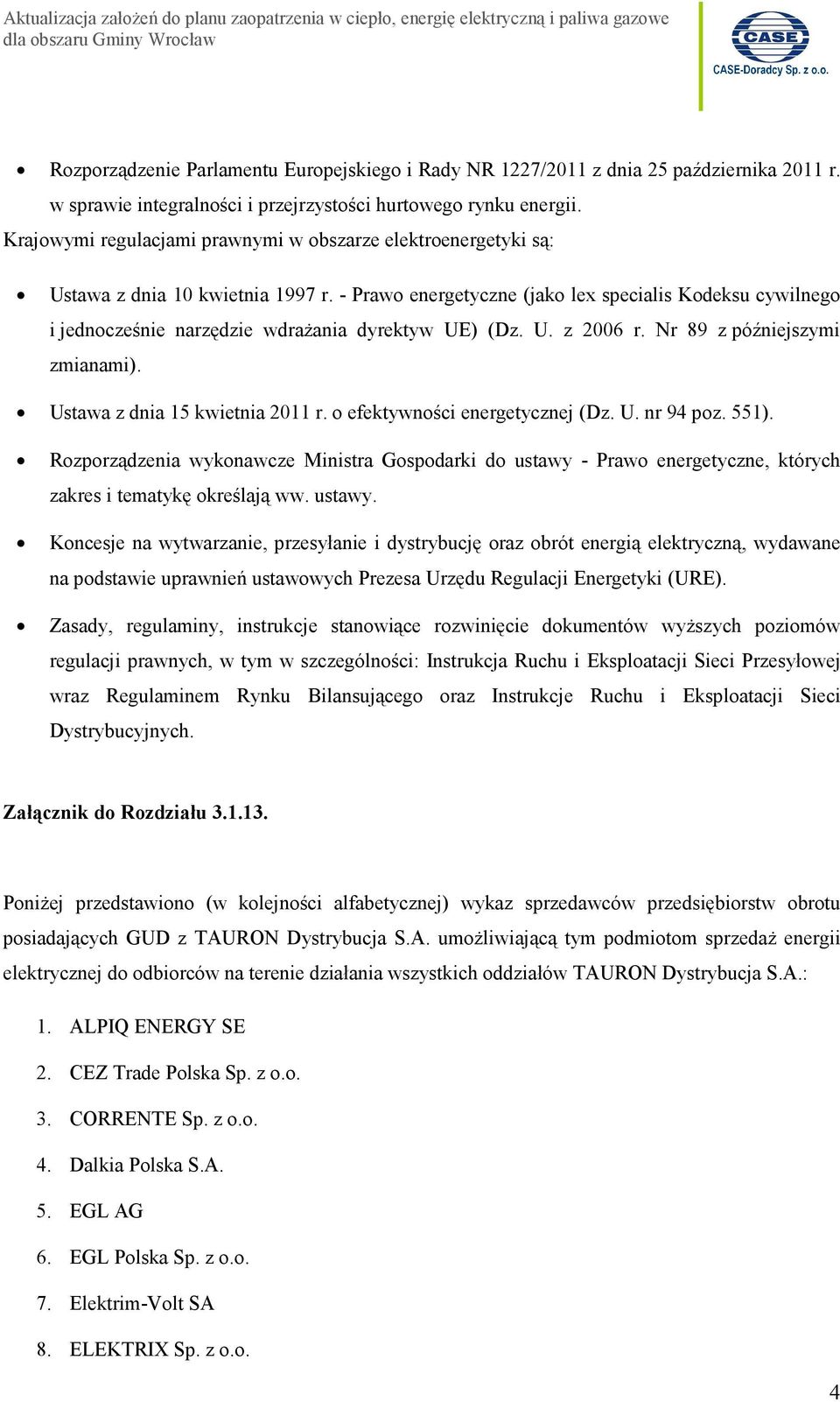 - Prawo energetyczne (jako lex specialis Kodeksu cywilnego i jednocześnie narzędzie wdrażania dyrektyw UE) (Dz. U. z 2006 r. Nr 89 z późniejszymi zmianami). Ustawa z dnia 15 kwietnia 2011 r.