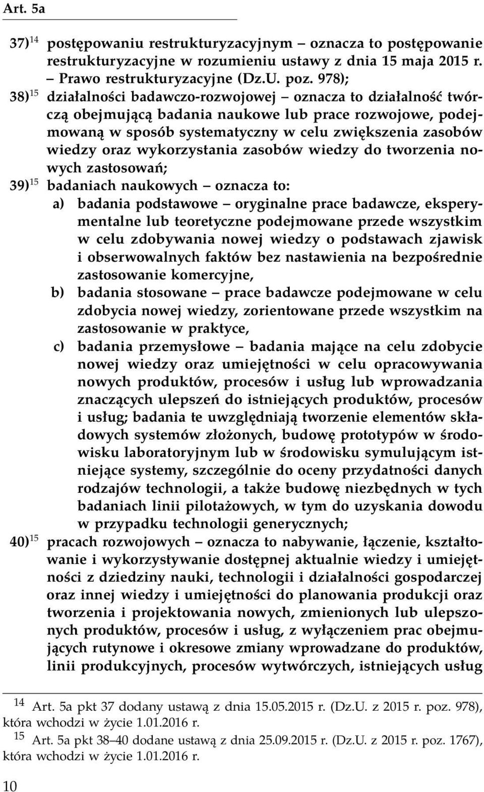 wykorzystania zasobów wiedzy do tworzenia nowych zastosowań; 39) 15 badaniach naukowych oznacza to: a) badania podstawowe oryginalne prace badawcze, eksperymentalne lub teoretyczne podejmowane przede