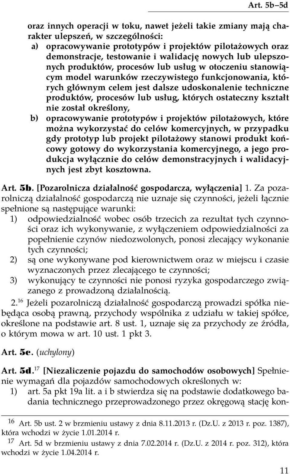 produktów, procesów lub usług, których ostateczny kształt nie został określony, b) opracowywanie prototypów i projektów pilotażowych, które można wykorzystać do celów komercyjnych, w przypadku gdy