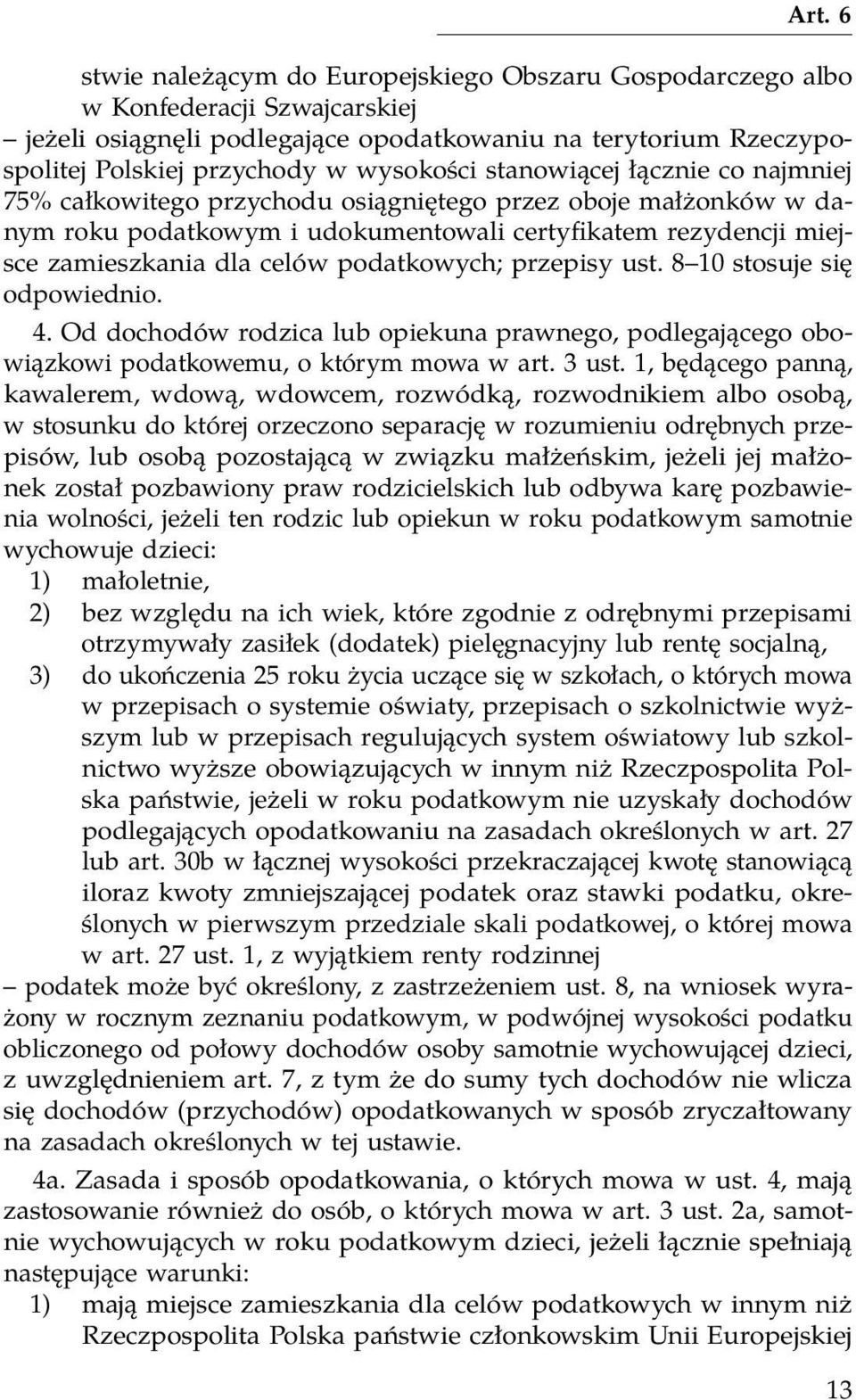 podatkowych; przepisy ust. 8 10 stosuje się odpowiednio. 4. Od dochodów rodzica lub opiekuna prawnego, podlegającego obowiązkowi podatkowemu, o którym mowa w art. 3 ust.