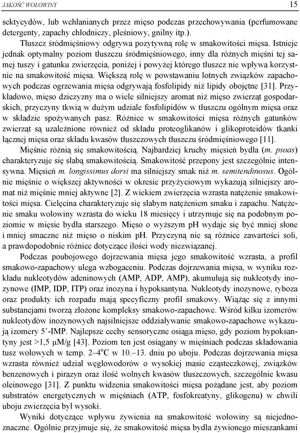 Istnieje jednak optymalny poziom tłuszczu śródmięśniowego, inny dla różnych mięśni tej samej tuszy i gatunku zwierzęcia, poniżej i powyżej którego tłuszcz nie wpływa korzystnie na smakowitość mięsa.