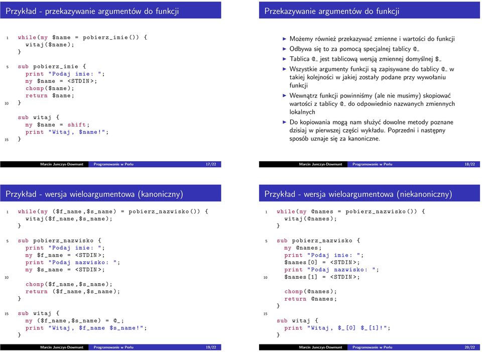 "; 15 Możemy również przekazywać zmienne i wartości do funkcji Odbywa się to za pomocą specjalnej tablicy @ Tablica @ jest tablicową wersją zmiennej domyślnej $ Wszystkie argumenty funkcji są