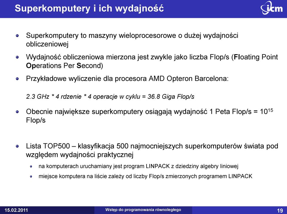 8 Giga Flop/s Obecnie największe superkomputery osiągają wydajność 1 Peta Flop/s = 10 15 Flop/s Lista TOP500 klasyfikacja 500 najmocniejszych superkomputerów świata pod względem