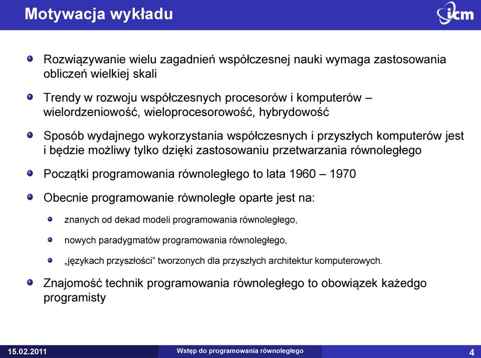 programowania równoległego to lata 1960 1970 Obecnie programowanie równoległe oparte jest na: znanych od dekad modeli programowania równoległego, nowych paradygmatów programowania