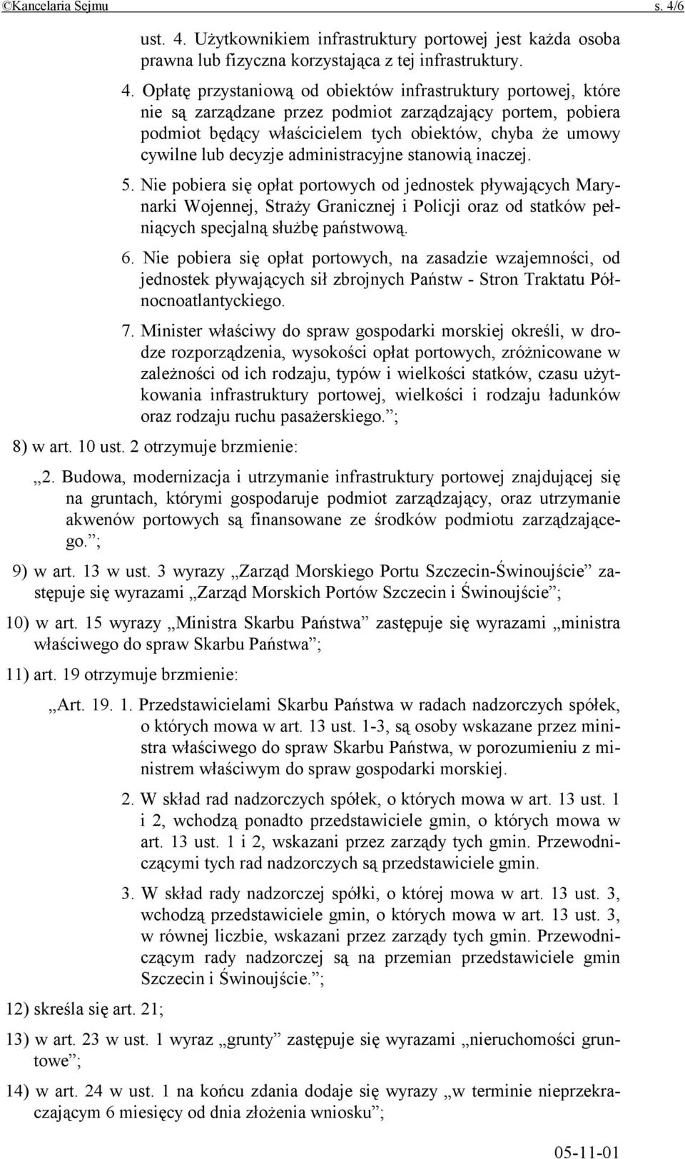 Użytkownikiem infrastruktury portowej jest każda osoba prawna lub fizyczna korzystająca z tej infrastruktury. 4.