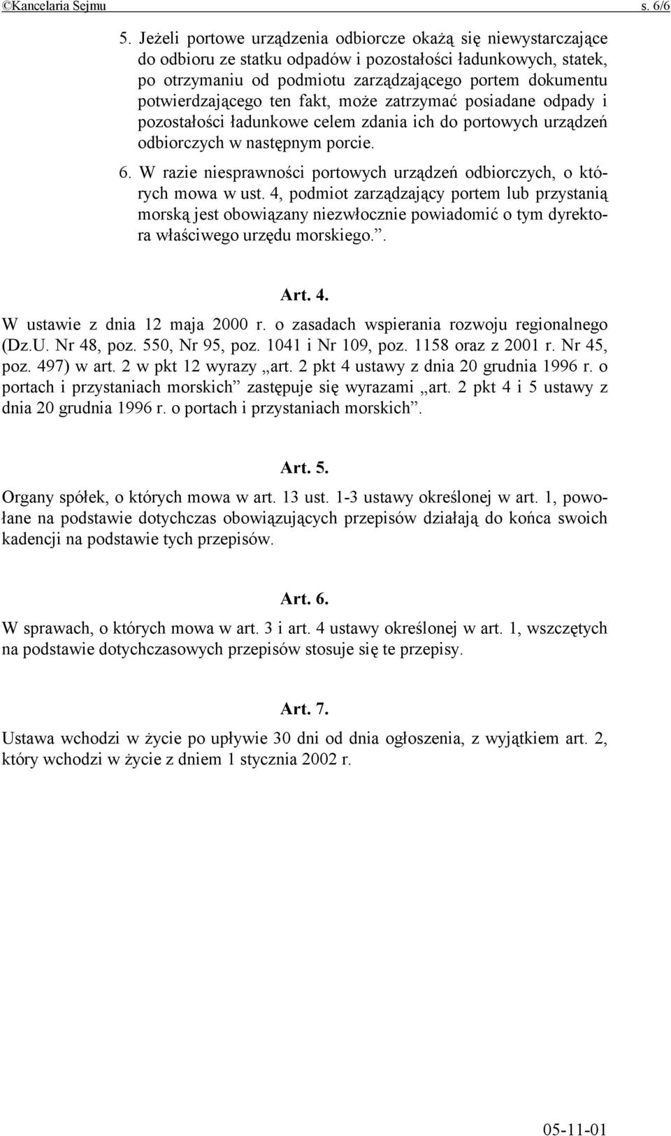 potwierdzającego ten fakt, może zatrzymać posiadane odpady i pozostałości ładunkowe celem zdania ich do portowych urządzeń odbiorczych w następnym porcie. 6.