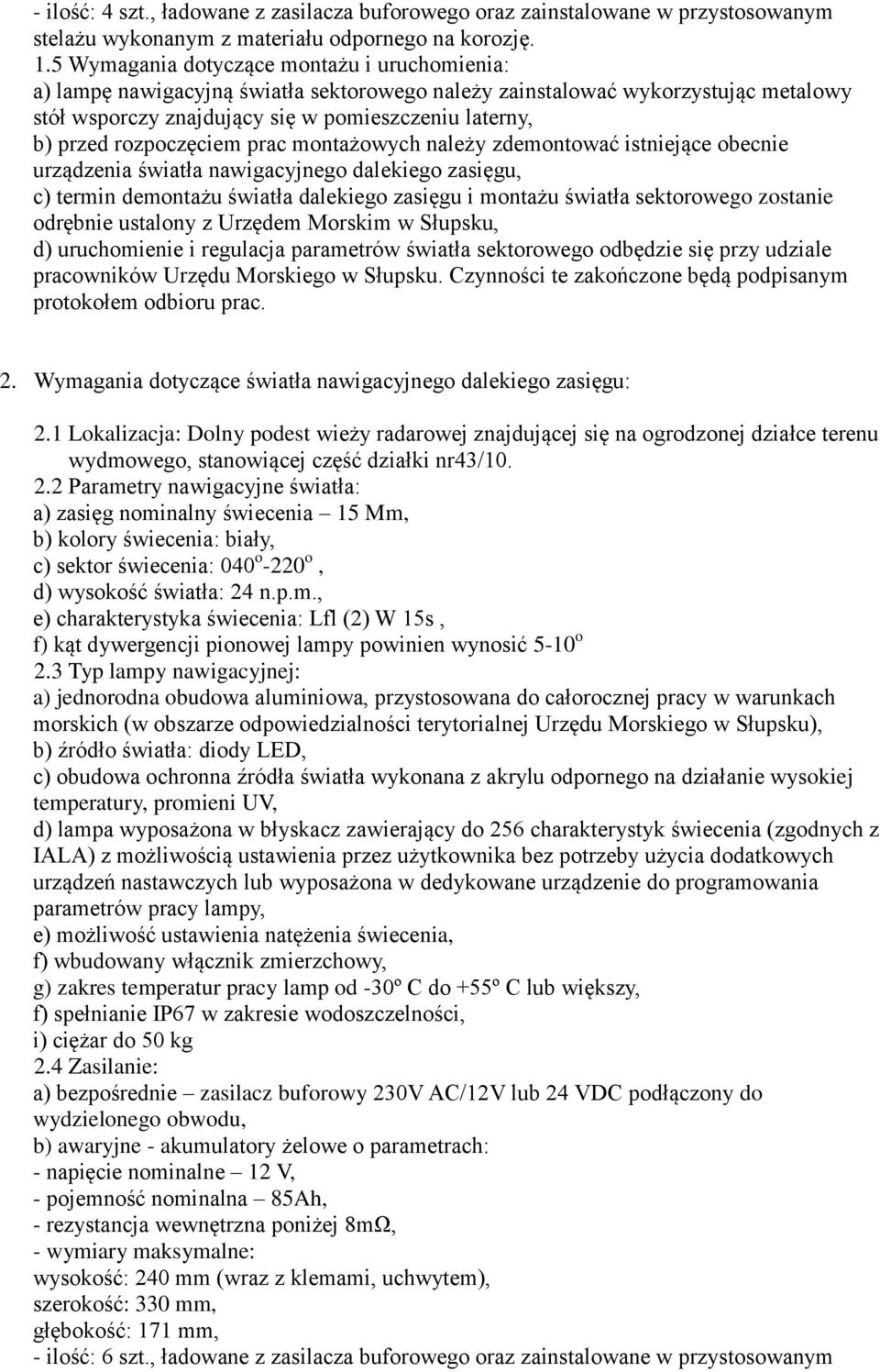 rozpoczęciem prac montażowych należy zdemontować istniejące obecnie urządzenia światła nawigacyjnego dalekiego zasięgu, c) termin demontażu światła dalekiego zasięgu i montażu światła sektorowego