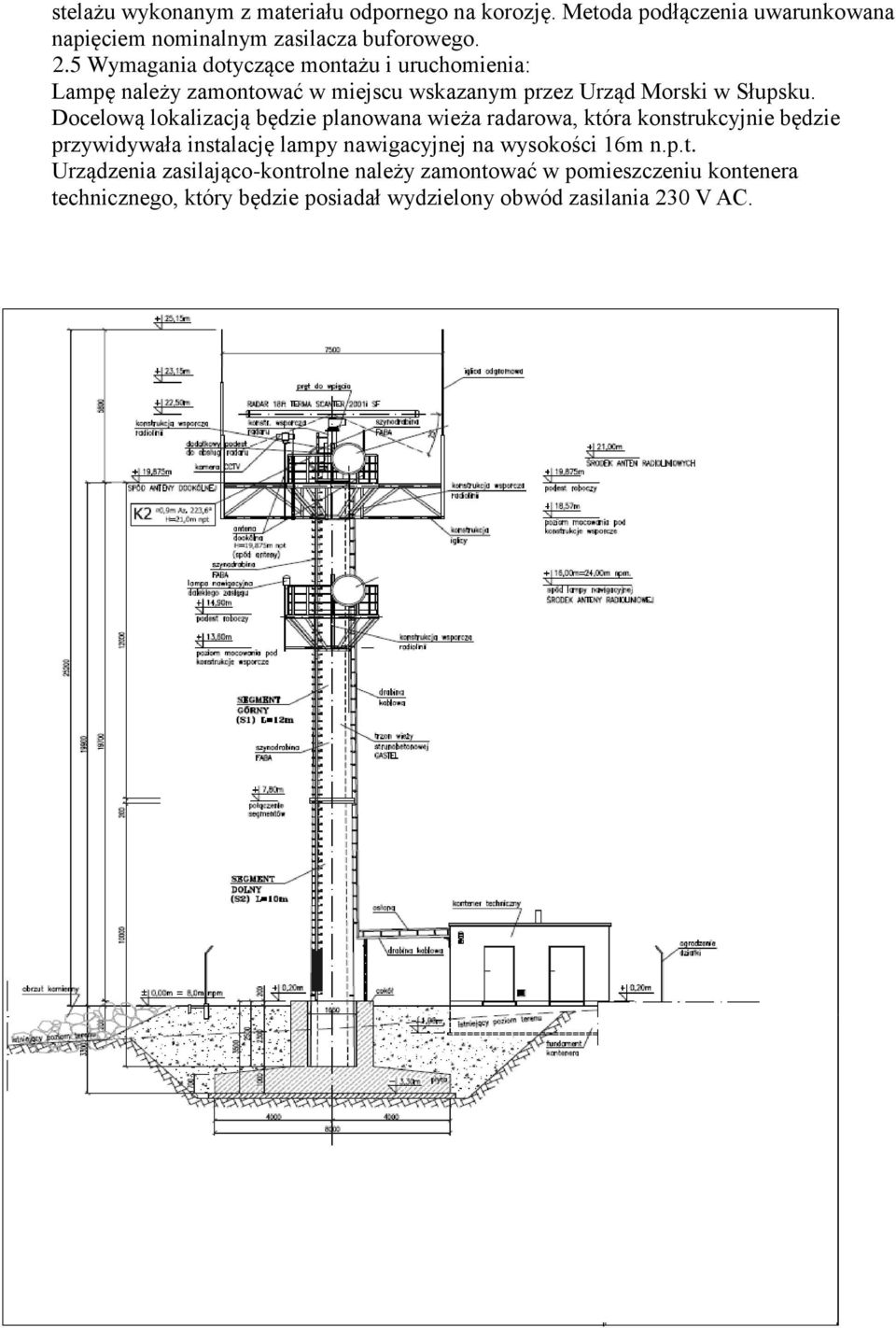 Docelową lokalizacją będzie planowana wieża radarowa, która konstrukcyjnie będzie przywidywała instalację lampy nawigacyjnej na
