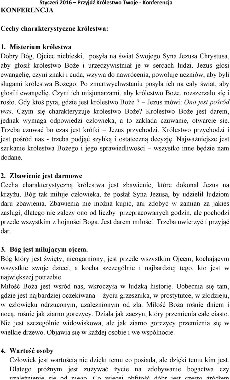 Jezus głosi ewangelię, czyni znaki i cuda, wzywa do nawrócenia, powołuje uczniów, aby byli sługami królestwa Bożego. Po zmartwychwstaniu posyła ich na cały świat, aby głosili ewangelię.