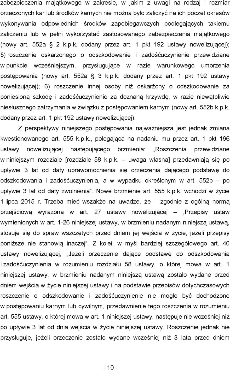 1 pkt 192 ustawy nowelizującej); 5) roszczenie oskarżonego o odszkodowanie i zadośćuczynienie przewidziane w punkcie wcześniejszym, przysługujące w razie warunkowego umorzenia postępowania (nowy art.