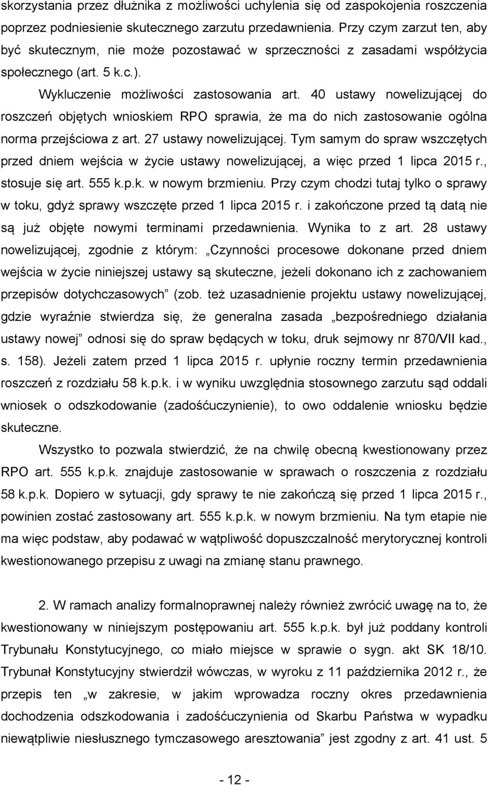 40 ustawy nowelizującej do roszczeń objętych wnioskiem RPO sprawia, że ma do nich zastosowanie ogólna norma przejściowa z art. 27 ustawy nowelizującej.