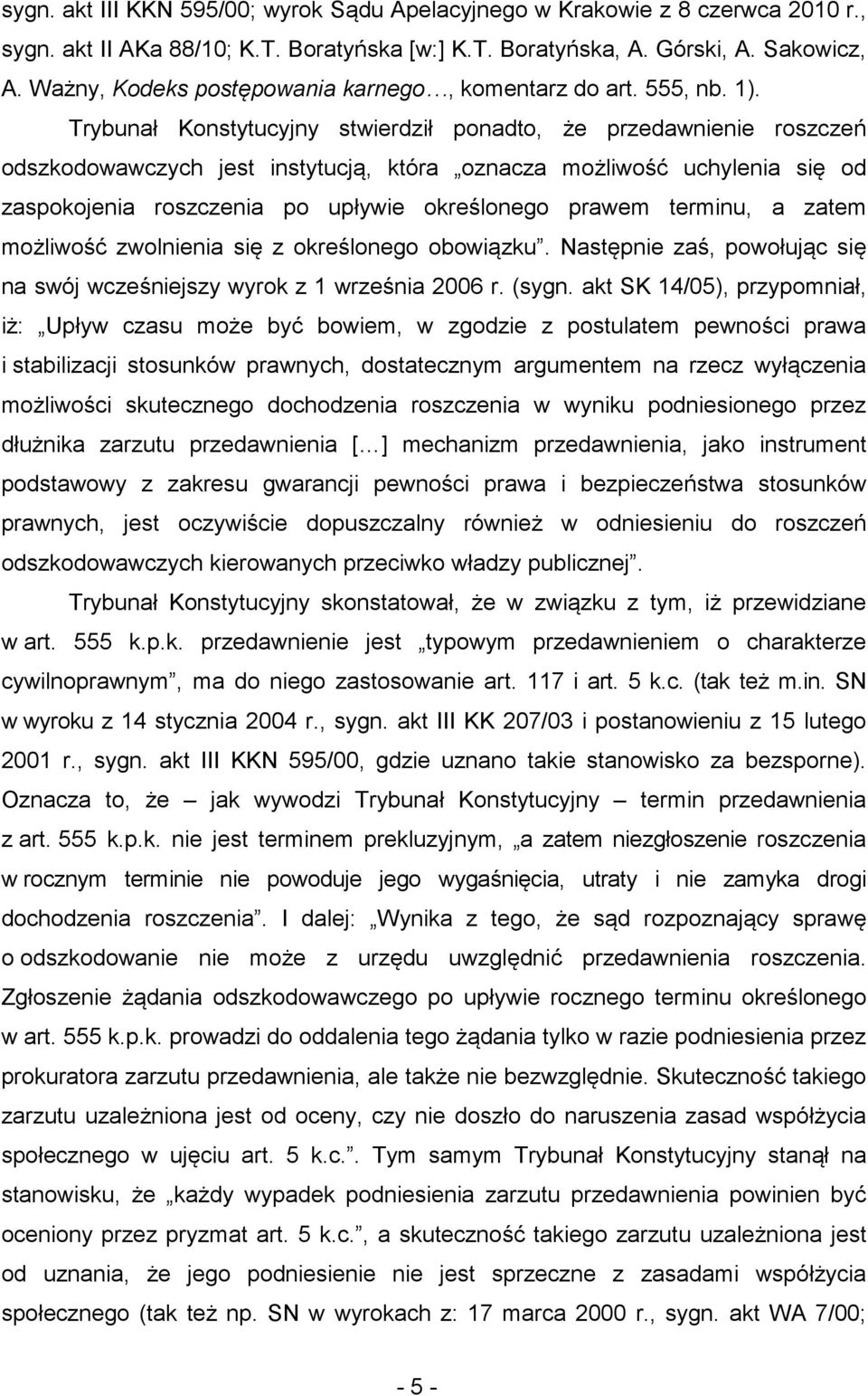 Trybunał Konstytucyjny stwierdził ponadto, że przedawnienie roszczeń odszkodowawczych jest instytucją, która oznacza możliwość uchylenia się od zaspokojenia roszczenia po upływie określonego prawem