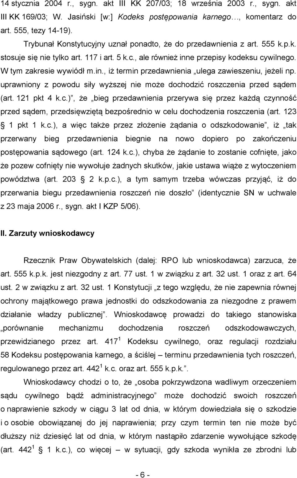 uprawniony z powodu siły wyższej nie może dochodzić roszczenia przed sądem (art. 121 pkt 4 k.c.), że bieg przedawnienia przerywa się przez każdą czynność przed sądem, przedsięwziętą bezpośrednio w celu dochodzenia roszczenia (art.