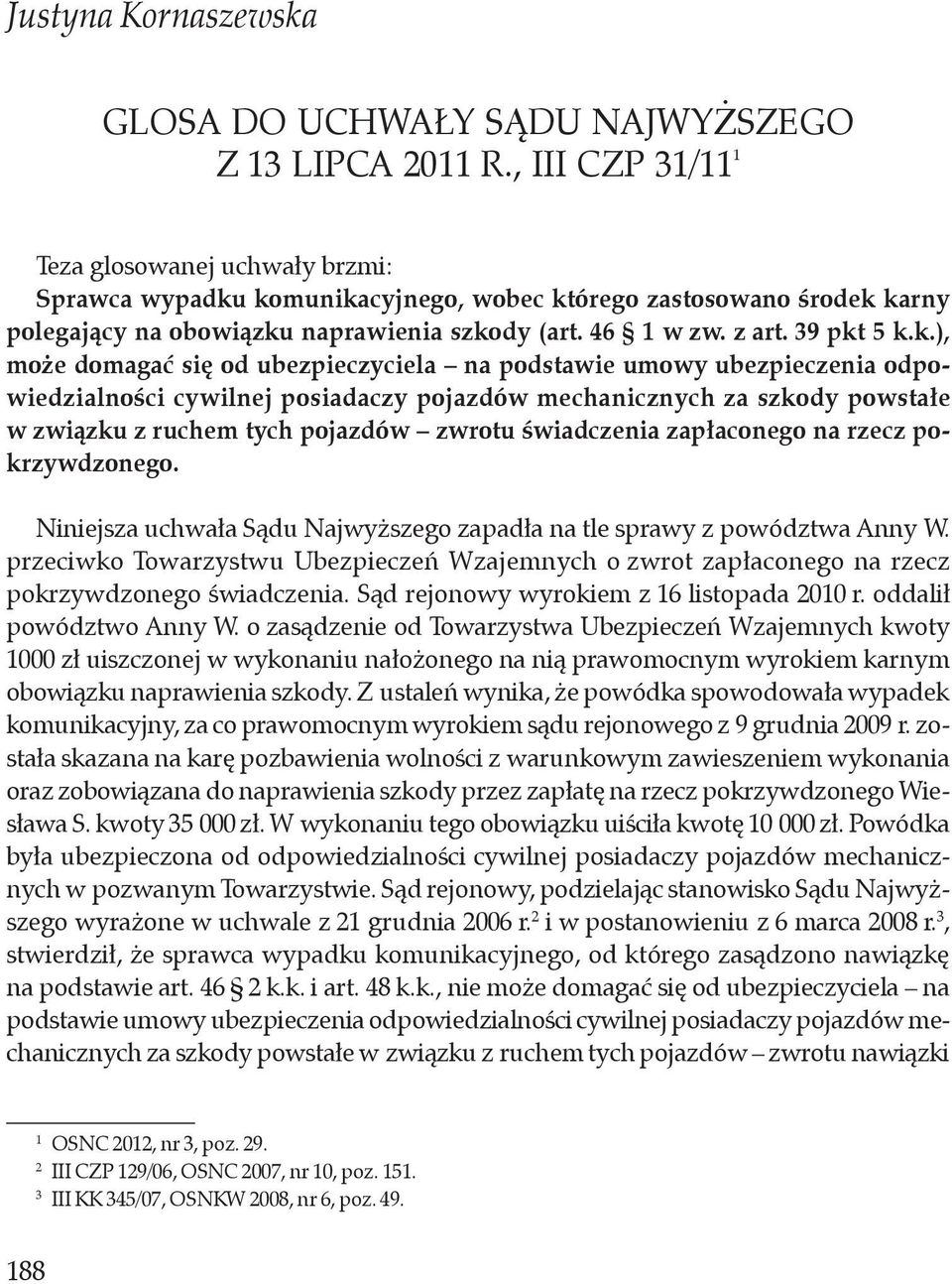 k.), może domagać się od ubezpieczyciela na podstawie umowy ubezpieczenia odpowiedzialności cywilnej posiadaczy pojazdów mechanicznych za szkody powstałe w związku z ruchem tych pojazdów zwrotu