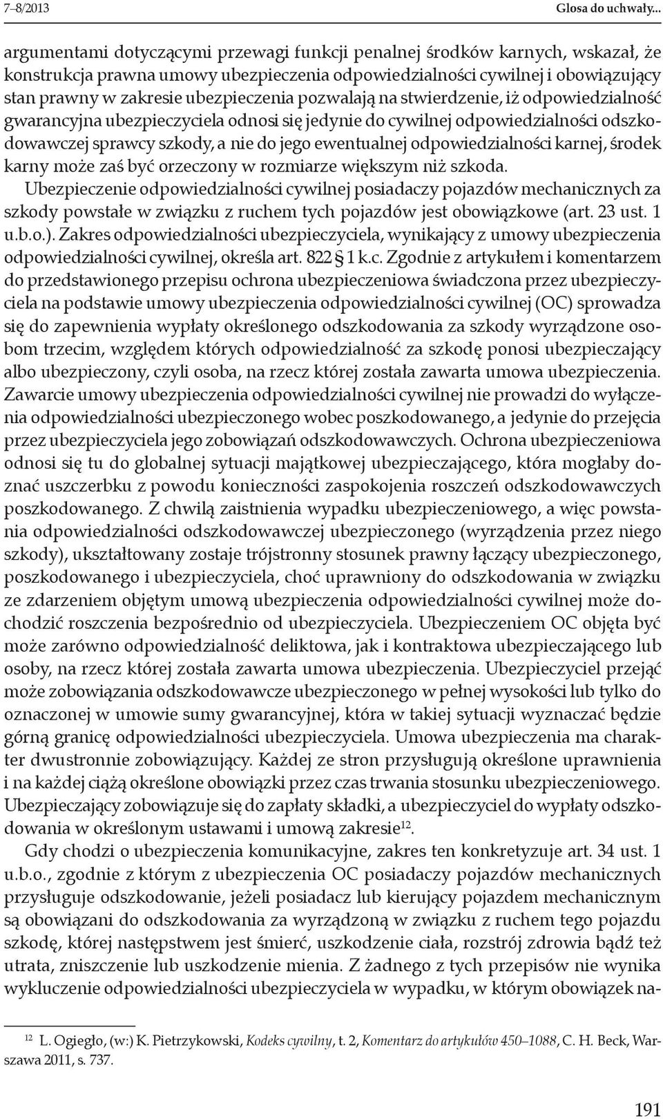 pozwalają na stwierdzenie, iż odpowiedzialność gwarancyjna ubezpieczyciela odnosi się jedynie do cywilnej odpowiedzialności odszkodowawczej sprawcy szkody, a nie do jego ewentualnej odpowiedzialności