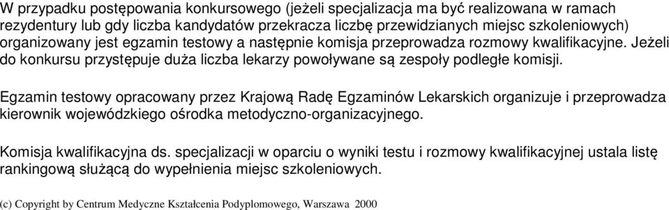 Egzamin testowy opracowany przez Krajową Radę Egzaminów Lekarskich organizuje i przeprowadza kierownik wojewódzkiego ośrodka metodyczno-organizacyjnego. Komisja kwalifikacyjna ds.