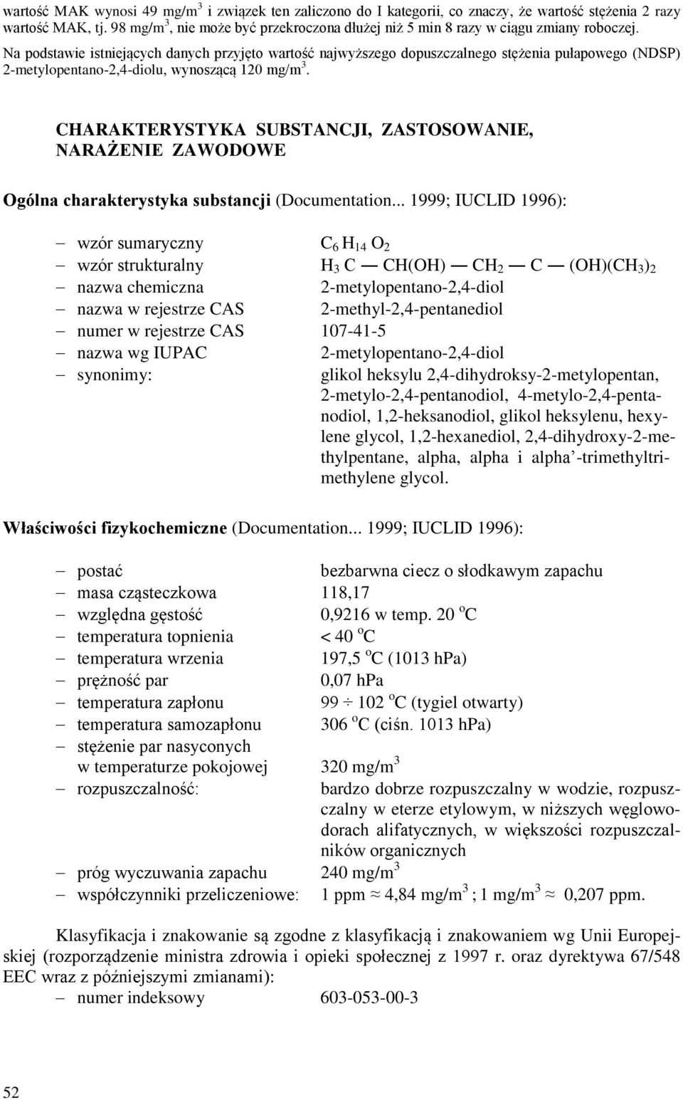 Na podstawie istniejących danych przyjęto wartość najwyższego dopuszczalnego stężenia pułapowego (NDSP) 2-metylopentano-2,4-diolu, wynoszącą 120 mg/m 3.