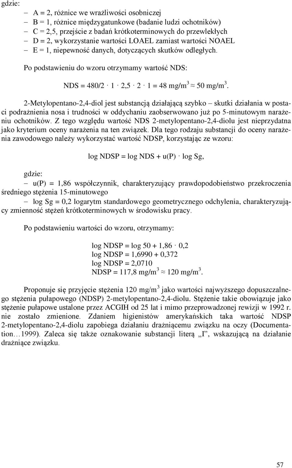 2-Metylopentano-2,4-diol jest substancją działającą szybko skutki działania w postaci podrażnienia nosa i trudności w oddychaniu zaobserwowano już po 5-minutowym narażeniu ochotników.