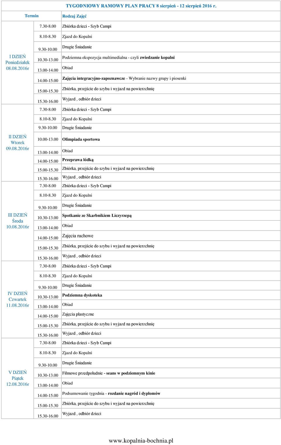 - Wybranie nazwy grupy i piosenki 09.08.2016r 10.00-13.00 Olimpiada sportowa Przeprawa łódką 10.08.2016r Spotkanie ze Skarbnikiem Liczyrzepą Zajęcia ruchowe 11.